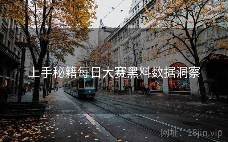 上手秘籍每日大赛黑料数据洞察