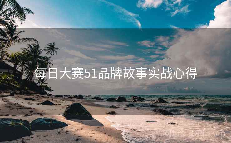 每日大赛51品牌故事实战心得